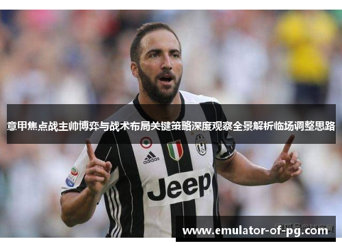 意甲焦点战主帅博弈与战术布局关键策略深度观察全景解析临场调整思路