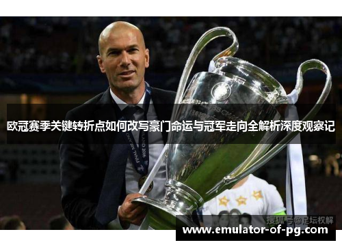 欧冠赛季关键转折点如何改写豪门命运与冠军走向全解析深度观察记 欧冠赛季关键转折点如何改写豪门命运与冠军走向全解析深度观察记