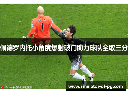 佩德罗内托小角度爆射破门助力球队全取三分 佩德罗内托小角度爆射破门助力球队全取三分